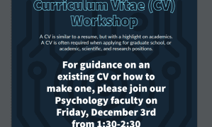 Curriculum Vitae (CV) Workshop. For guidance on an existing CV or how to make one, please join our Psychology faculty on Friday, December 3rd from 1:30-2:30. Curriculum Vitae (CV) Workshop. For guidance on an existing CV or how to make one, please join our Psychology faculty on Friday, December 3rd from 1:30-2:30.