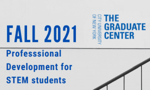 Events The Graduate Center Fall 2021 Professional Development for STEM students The Graduate Center Fall 2021 Professional Development for STEM students