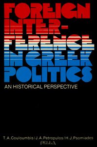 Foreign Interference in Greek Politics: An Historical Perspective. Theodore Couloumbis, John Petropoulos and Harry Psomiades.