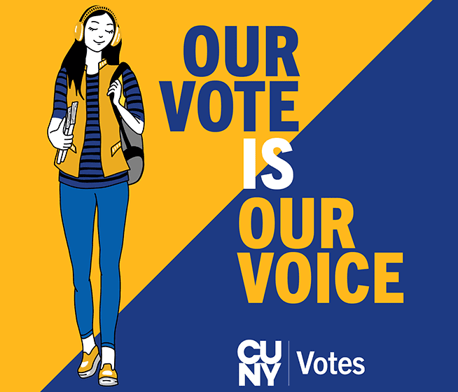 CUNY VOTES-Our Vote is Our Voice The left-hand side features an illustration of a female student wearing headphones and holding books. The center contains text in all caps and bold “Our vote is our voice”. Bottom center contains the white text CUNY Votes.