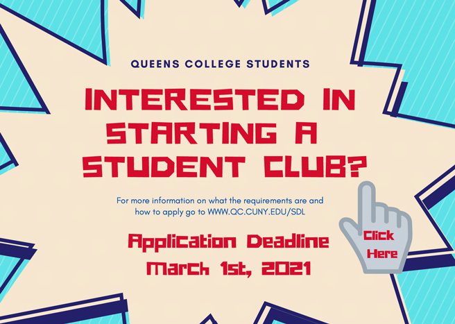 Queens College students interested in starting a student club? For more information on what the requirements are and how to apply go to www.qc.cuny.edu/sdl  Application deadline March 1st, 2021. Click Here. 