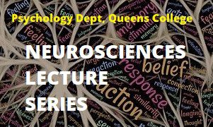 Psychology Dept, Queens College. Neurosciences Lecture Series. Psychology Dept, Queens College. Neurosciences Lecture Series.