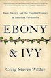 Race, Slavery, and the Troubled History of America's Universities Paperback Ebony and Ivy [by] Craig Steven Wilder