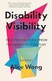 Disability Visibility: First-Person Stories from the Twenty-First Century Edited by Alice Wong