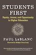 Students First: Equity, Access, and Opportunity in Higher Education by Paul LeBlanc Forward by Bridget Terry Long